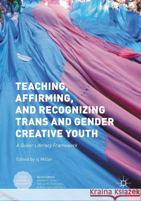 Teaching, Affirming, and Recognizing Trans and Gender Creative Youth: A Queer Literacy Framework Miller, Sj 9781349929399 Palgrave Macmillan