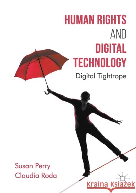 Human Rights and Digital Technology: Digital Tightrope Susan Perry Claudia Roda  9781349932139