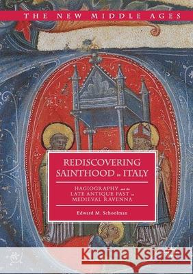 Rediscovering Sainthood in Italy: Hagiography and the Late Antique Past in Medieval Ravenna Schoolman, Edward M. 9781349932276 Palgrave Macmillan