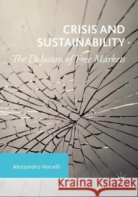 Crisis and Sustainability: The Delusion of Free Markets Alessandro Vercelli   9781349933747 Palgrave Macmillan