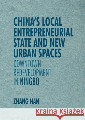 China's Local Entrepreneurial State and New Urban Spaces: Downtown Redevelopment in Ningbo Han Zhang   9781349934133 Palgrave Macmillan