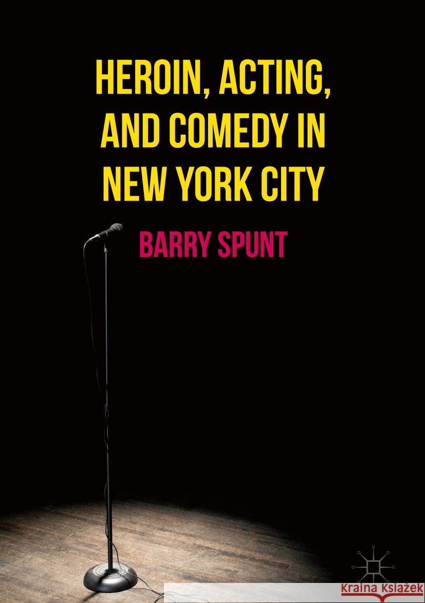 Heroin, Acting, and Comedy in New York City Barry Spunt   9781349938506 Palgrave Macmillan