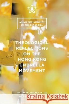 Theological Reflections on the Hong Kong Umbrella Movement Justin K. H. Tse Jonathan Y. Tan 9781349948451 Palgrave MacMillan