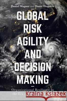 Global Risk Agility and Decision Making: Organizational Resilience in the Era of Man-Made Risk Wagner, Daniel 9781349948598 Palgrave MacMillan