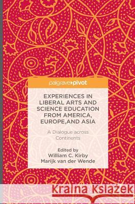 Experiences in Liberal Arts and Science Education from America, Europe, and Asia: A Dialogue Across Continents Kirby, William C. 9781349948918