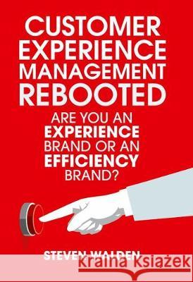 Customer Experience Management Rebooted: Are You an Experience Brand or an Efficiency Brand? Walden, Steven 9781349949045 Palgrave MacMillan