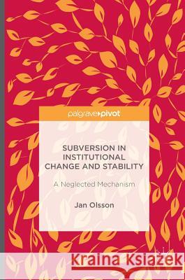 Subversion in Institutional Change and Stability: A Neglected Mechanism Olsson, Jan 9781349949212 Palgrave MacMillan