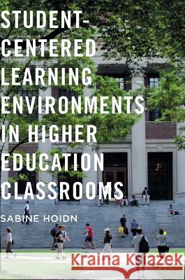 Student-Centered Learning Environments in Higher Education Classrooms Sabine Hoidn 9781349949403