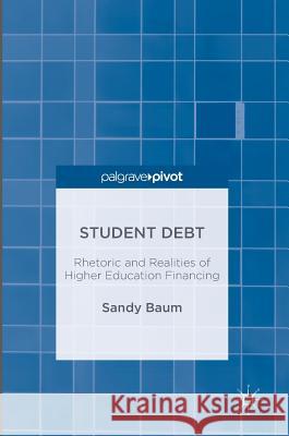 Student Debt: Rhetoric and Realities of Higher Education Financing Baum, Sandy 9781349949434 Palgrave Pivot