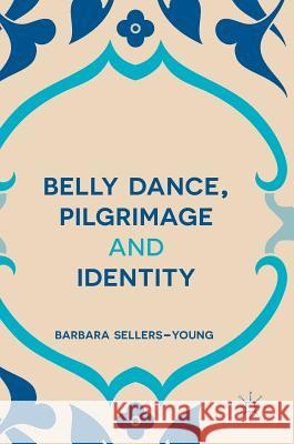 Belly Dance, Pilgrimage and Identity Barbara Sellers-Young 9781349949533