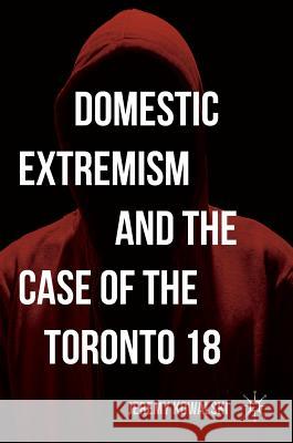 Domestic Extremism and the Case of the Toronto 18 Kowalski, Jeremy 9781349949595 Palgrave MacMillan