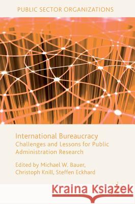 International Bureaucracy: Challenges and Lessons for Public Administration Research Bauer, Michael W. 9781349949762 Palgrave MacMillan