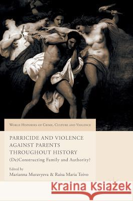 Parricide and Violence Against Parents Throughout History: (De)Constructing Family and Authority? Muravyeva, Marianna 9781349949960 Palgrave MacMillan