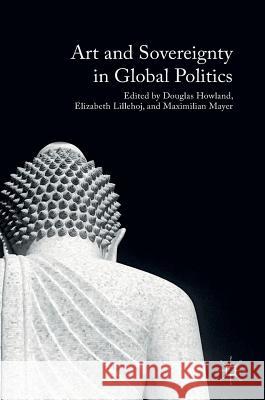 Art and Sovereignty in Global Politics Douglas Howland Elizabeth Lillehoj Maximilian Mayer 9781349950157