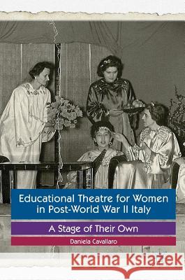 Educational Theatre for Women in Post-World War II Italy: A Stage of Their Own Cavallaro, Daniela 9781349950959 Palgrave MacMillan