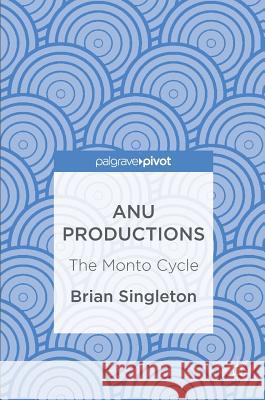 Anu Productions: The Monto Cycle Singleton, Brian 9781349951321 Palgrave Pivot