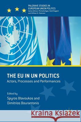 The Eu in Un Politics: Actors, Processes and Performances Blavoukos, Spyros 9781349951512 Palgrave MacMillan