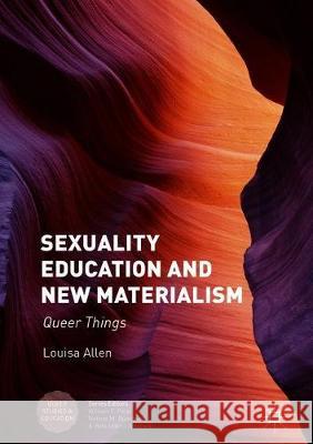 Sexuality Education and New Materialism: Queer Things Allen, Louisa 9781349952991 Palgrave MacMillan