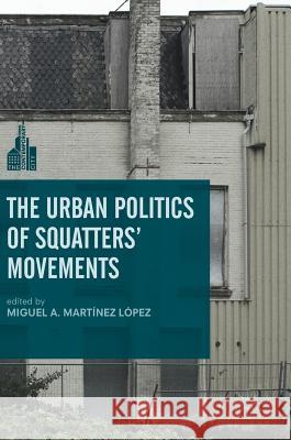 The Urban Politics of Squatters' Movements Miguel A. Martine 9781349953134 Palgrave MacMillan