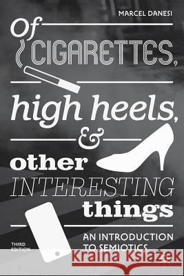 Of Cigarettes, High Heels, and Other Interesting Things: An Introduction to Semiotics Danesi, Marcel 9781349953479