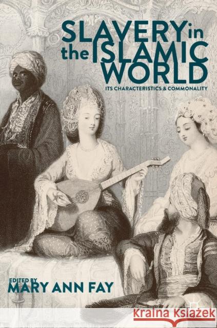 Slavery in the Islamic World: Its Characteristics and Commonality Fay, Mary Ann 9781349953547 Palgrave MacMillan