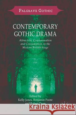 Contemporary Gothic Drama: Attraction, Consummation and Consumption on the Modern British Stage Jones, Kelly 9781349953585 Palgrave MacMillan