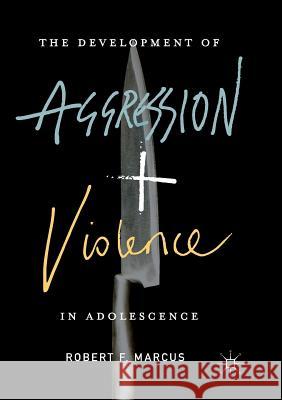 The Development of Aggression and Violence in Adolescence Robert F. Marcus 9781349953899 Palgrave MacMillan