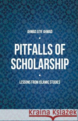 Pitfalls of Scholarship: Lessons from Islamic Studies Ahmad, Ahmad Atif 9781349953974