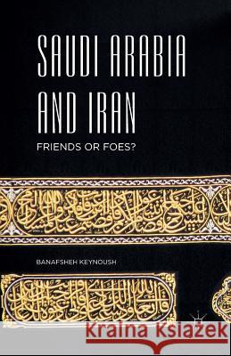 Saudi Arabia and Iran: Friends or Foes? Keynoush, Banafsheh 9781349954131 Palgrave MacMillan