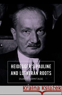 Heidegger's Pauline and Lutheran Roots Duane Armitage 9781349954193
