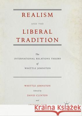 Realism and the Liberal Tradition: The International Relations Theory of Whittle Johnston Johnston, Whittle 9781349954209 Palgrave MacMillan