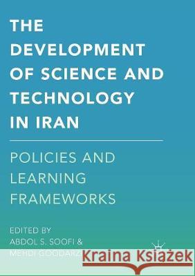 The Development of Science and Technology in Iran: Policies and Learning Frameworks Soofi, Abdol S. 9781349954223 Palgrave MacMillan