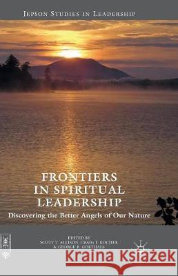 Frontiers in Spiritual Leadership: Discovering the Better Angels of Our Nature Allison, Scott T. 9781349954278 Palgrave Macmillan