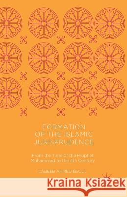 Formation of the Islamic Jurisprudence: From the Time of the Prophet Muhammad to the 4th Century Bsoul, Labeeb Ahmed 9781349954292 Palgrave MacMillan