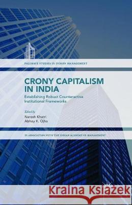 Crony Capitalism in India: Establishing Robust Counteractive Institutional Frameworks Khatri, Naresh 9781349954346