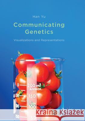 Communicating Genetics: Visualizations and Representations Yu, Han 9781349954605 Palgrave MacMillan