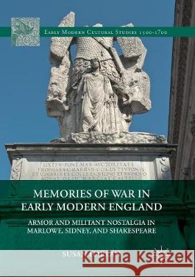 Memories of War in Early Modern England: Armor and Militant Nostalgia in Marlowe, Sidney, and Shakespeare Harlan, Susan 9781349954674 Palgrave MacMillan