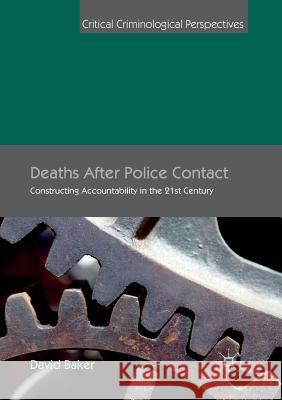 Deaths After Police Contact: Constructing Accountability in the 21st Century Baker, David 9781349954780 Palgrave MacMillan