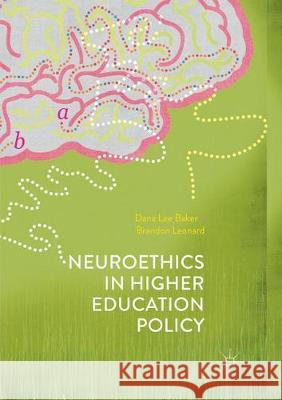 Neuroethics in Higher Education Policy Dana Lee Baker Brandon Leonard 9781349954865