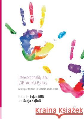 Intersectionality and Lgbt Activist Politics: Multiple Others in Croatia and Serbia Bilic, Bojan 9781349954872 Palgrave Macmillan