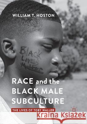 Race and the Black Male Subculture: The Lives of Toby Waller Hoston, William T. 9781349954919 Palgrave MacMillan