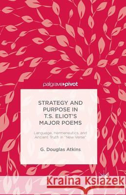 The Representation of Old Truths in T.S. Eliot's New Verse G. Douglas Atkins   9781349954940 Palgrave Macmillan