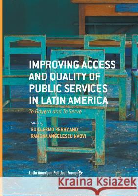 Improving Access and Quality of Public Services in Latin America: To Govern and to Serve Perry, Guillermo 9781349955237