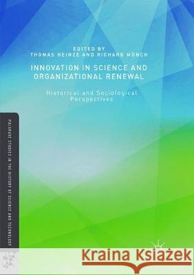 Innovation in Science and Organizational Renewal: Historical and Sociological Perspectives Heinze, Thomas 9781349955305 Palgrave MacMillan