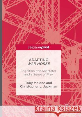 Adapting War Horse: Cognition, the Spectator, and a Sense of Play Malone, Toby 9781349955367