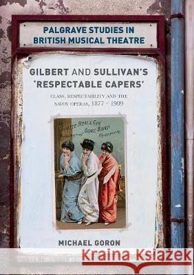 Gilbert and Sullivan's 'respectable Capers': Class, Respectability and the Savoy Operas 1877-1909 Goron, Michael 9781349955374 Palgrave MacMillan