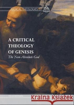 A Critical Theology of Genesis: The Non-Absolute God Benyamini, Itzhak 9781349955428 Palgrave MacMillan