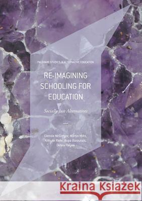 Re-Imagining Schooling for Education: Socially Just Alternatives McGregor, Glenda 9781349955466 Palgrave Macmillan