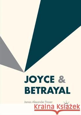 Joyce & Betrayal James Alexander Fraser 9781349955480 Palgrave MacMillan