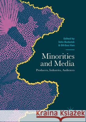 Minorities and Media: Producers, Industries, Audiences Budarick, John 9781349955534 Palgrave Macmillan